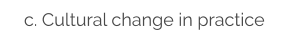 c. Cultural change in practice