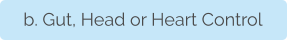 b. Gut, Head or Heart Control
