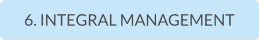 6. INTEGRAL MANAGEMENT