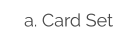 a. Card Set