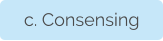 c. Consensing