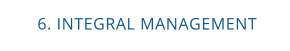 6. INTEGRAL MANAGEMENT