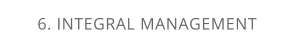 6. INTEGRAL MANAGEMENT