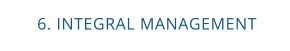 6. INTEGRAL MANAGEMENT