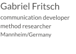 Gabriel Fritsch communication developer method researcher Mannheim/Germany