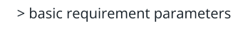 > basic requirement parameters