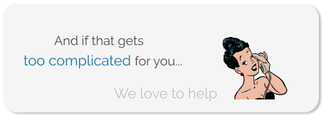 too complicated for you... We love to help And if that gets